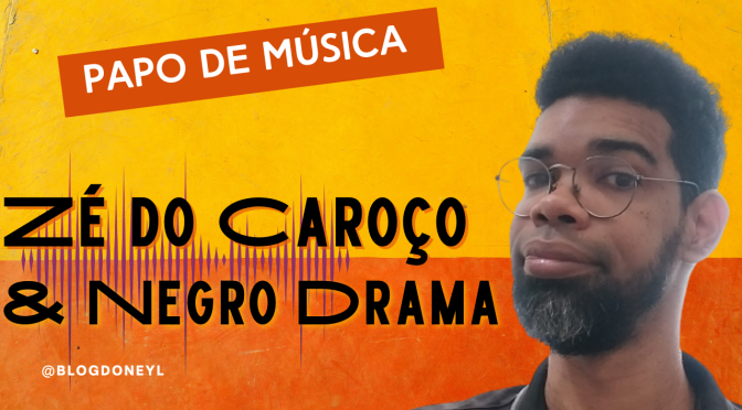 Papo de Música #01 – Zé do Caroço e Negro Drama